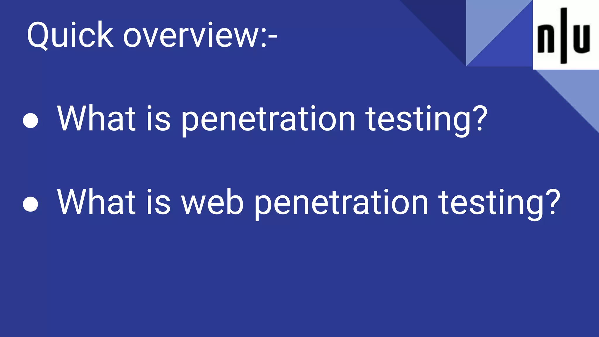 Quick overview:-
● What is penetration testing?
● What is web penetration testing?