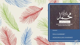 SOLLU ALANNABI~
JAZAKUMULLAHU KHAIRAN
 