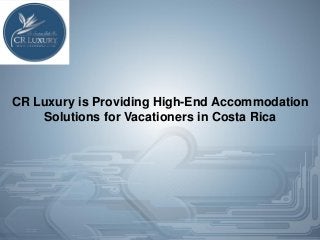 CR Luxury is Providing High-End Accommodation
Solutions for Vacationers in Costa Rica
 