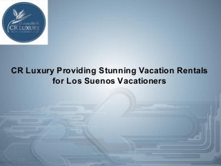 CR Luxury Providing Stunning Vacation Rentals
for Los Suenos Vacationers
 