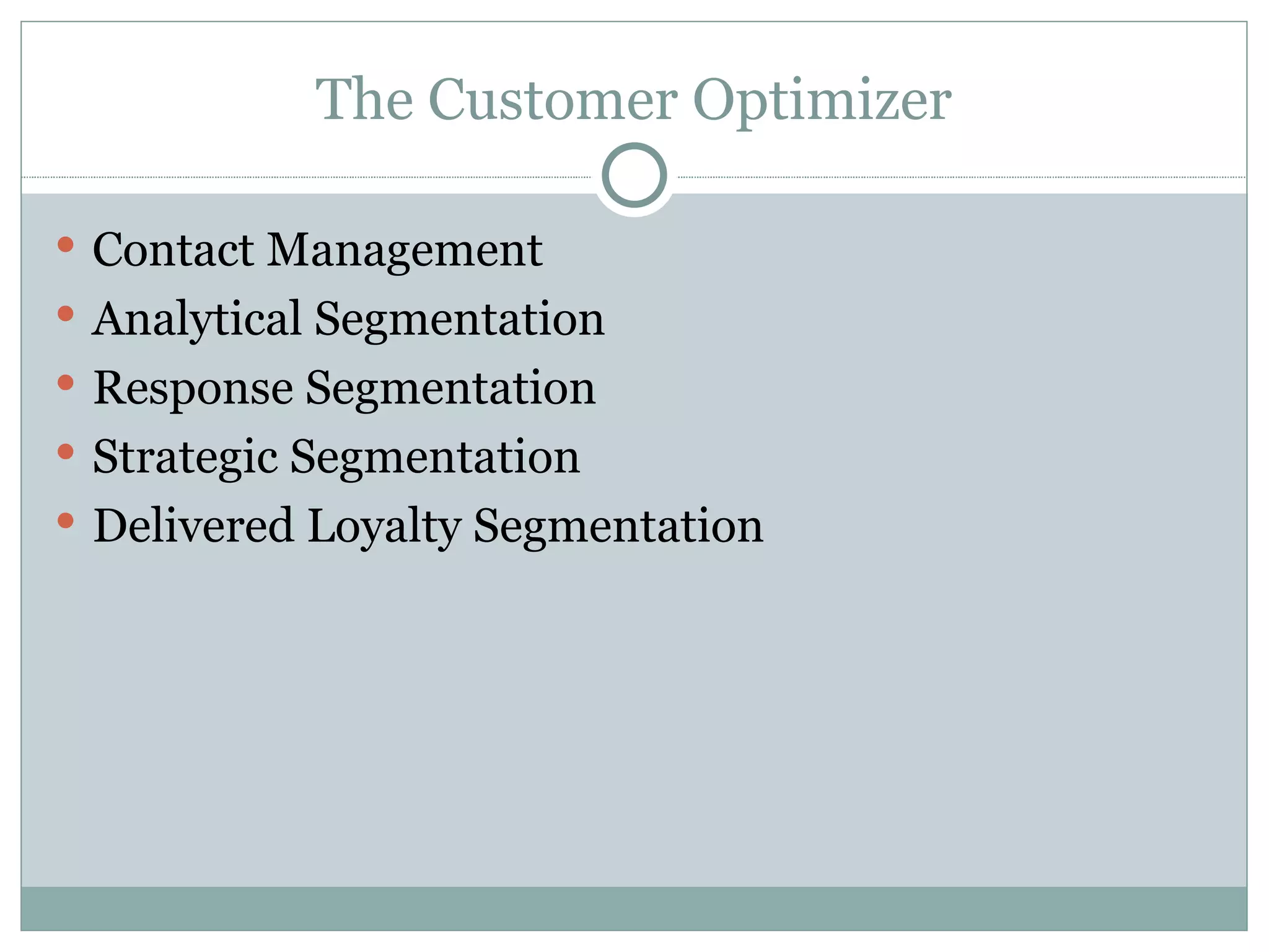 The Customer Optimizer Contact Management Analytical Segmentation Response Segmentation Strategic Segmentation Delivered Loyalty Segmentation 