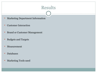 Results Marketing Department Information Customer Interaction Brand or Customer Management Budgets and Targets Measurement Databases Marketing Tools used 