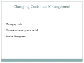 Changing Customer Management The supply chain The customer management model Content Management 