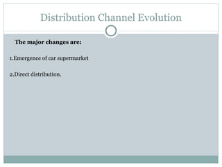 Distribution Channel Evolution The major changes are: 1.Emergence of car supermarket  2.Direct distribution. 