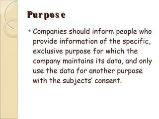 Purpose Companies should inform people who provide information of the specific, exclusive purpose for which the company maintains its data, and only use the data for another purpose with the subjects’ consent. 