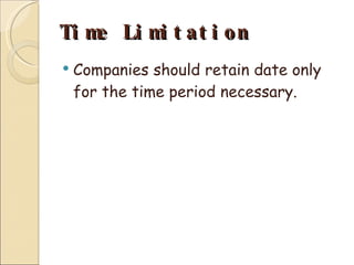 Time Limitation Companies should retain date only for the time period necessary. 
