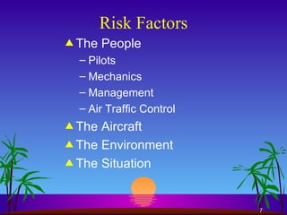 Risk Factors The People Pilots Mechanics Management Air Traffic Control The Aircraft The Environment The Situation 