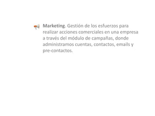Marketing. Gestión de los esfuerzos para realizar acciones comerciales en una empresa a través del módulo de campañas, donde administramos cuentas, contactos, emails y pre-contactos.