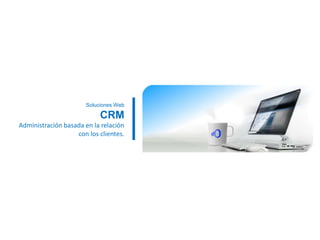 Soluciones Web CRMAdministración basada en la relación con los clientes. 
