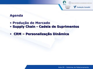 Agenda  Produção de Mercado  Supply Chain - Cadeia de Suprimentos CRM – Personalização Dinâmica 