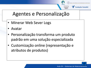 Agentes e Personalização Minerar Web Sever Logs Avatar Personalização transforma um produto padrão em uma solução especializada Customização online (representação e atributos de produtos)  