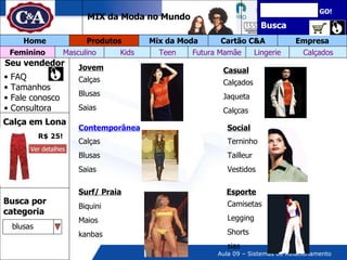 Busca GO! Home Empresa Cartão C&A Mix da Moda Produtos Calça em Lona Seu vendedor FAQ Tamanhos Fale conosco  Consultora Estampas de répteis, avestruz, pêlos e penas farão o sucesso das sandálias MIX da Moda no Mundo R$ 25! Calças Blusas Saias Calçados Jaqueta Calçcas Terninho Tailleur Vestidos Calças Blusas Saias Biquini Maios kanbas Camisetas Legging Shorts sias Jovem Casual Social Contemporânea Surf/ Praia Esporte Busca por categoria Ver detalhes blusas Feminino Futura Mamãe Teen Kids Masculino Lingerie Calçados 