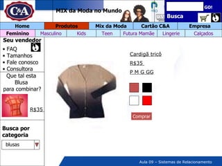 Busca GO! Home Empresa Cartão C&A Mix da Moda Produtos Que tal esta Blusa para combinar? Seu vendedor FAQ Tamanhos Fale conosco  Consultora MIX da Moda no Mundo Busca por categoria Comprar R$35  Feminino Futura Mamãe Teen Kids Masculino Lingerie Calçados Cardigã tricô R$35  P M G GG blusas 