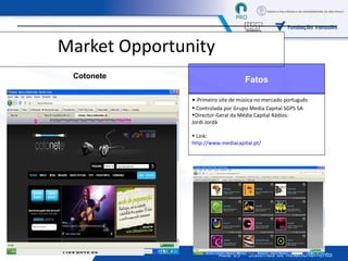 Market Opportunity Primeiro site de música no mercado português Controlada por  Grupo Media Capital SGPS SA Director-Geral da Média Capital Rádios:  Jordi Jordà  Link: http://www.mediacapital.pt/ Fatos Cotonete Confidencial 