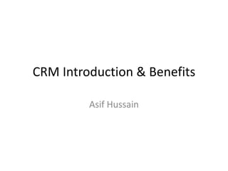 CRM Introduction & Benefits
Asif Hussain
 