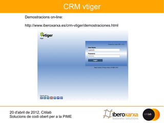 CRM vtiger
         Demostracions on-line:

         http://www.iberoxarxa.es/crm-vtiger/demostraciones.html




20 d'abril de 2012, Citilab
Solucions de codi obert per a la PIME
 
