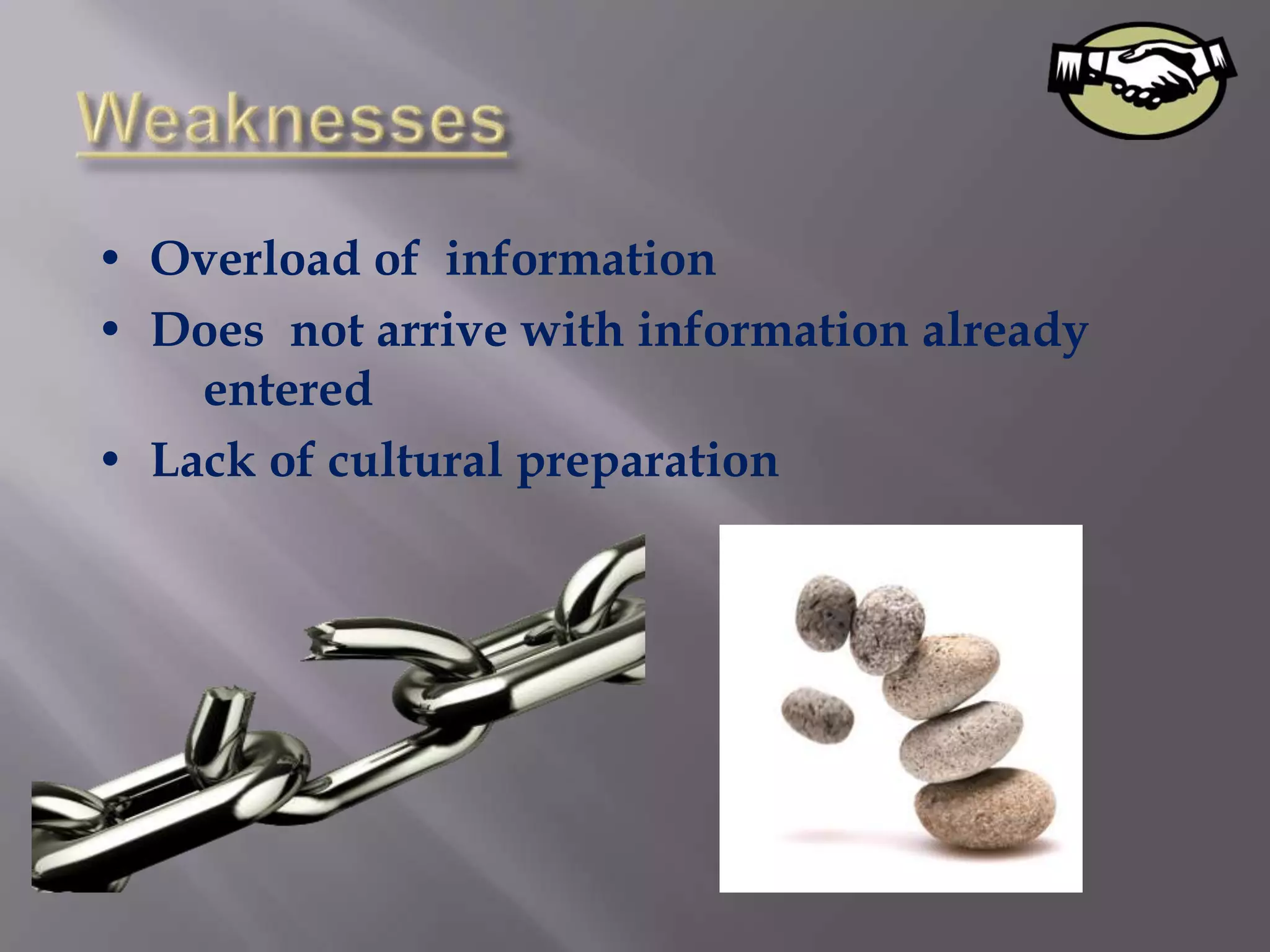 • Overload of information
• Does not arrive with information already
    entered
• Lack of cultural preparation
 