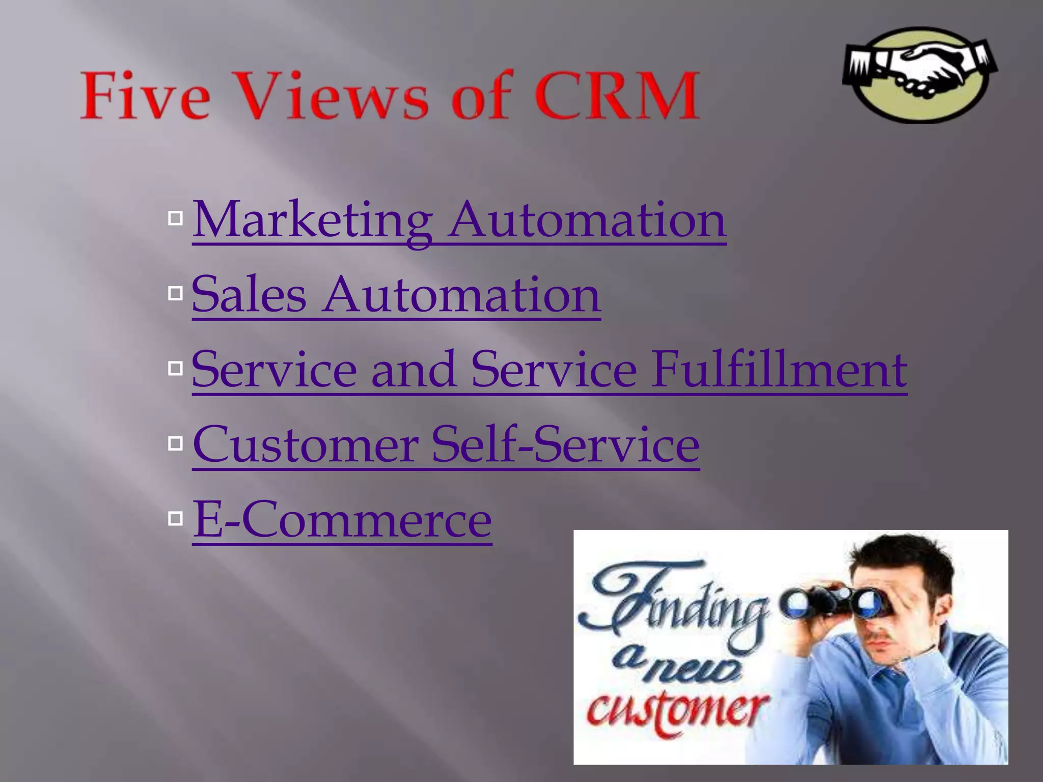  Marketing Automation
 Sales Automation
 Service and Service Fulfillment
 Customer Self-Service
 E-Commerce
 