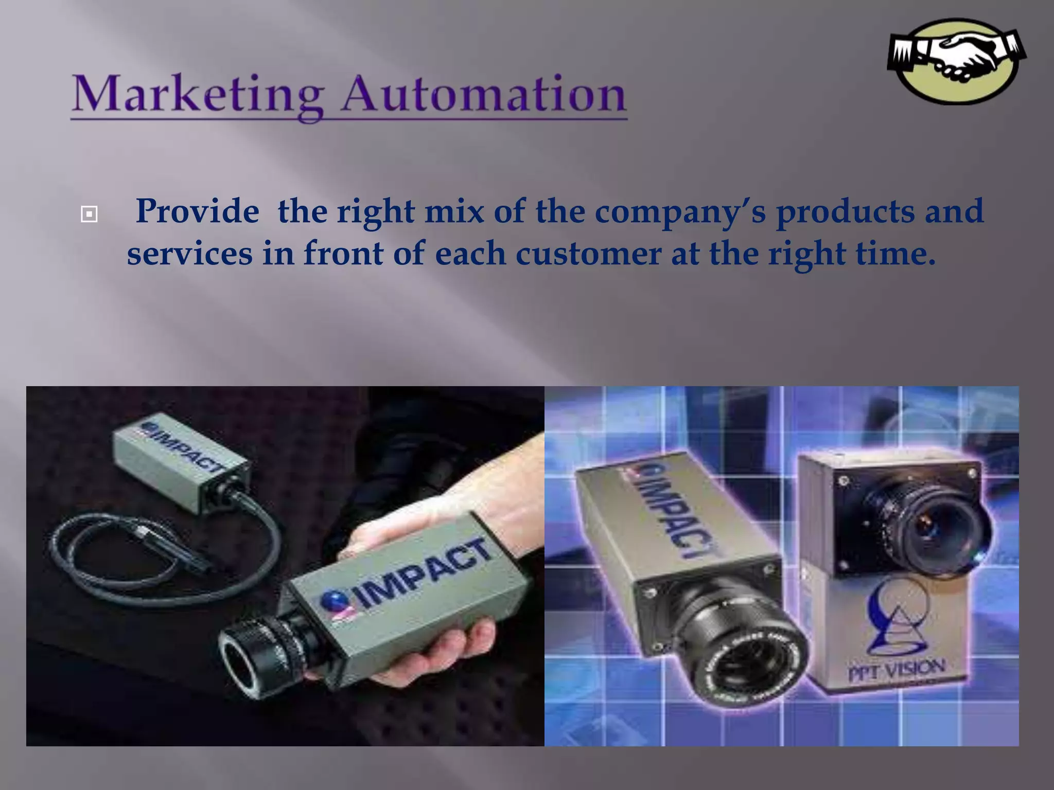     Provide the right mix of the company’s products and
    services in front of each customer at the right time.
 