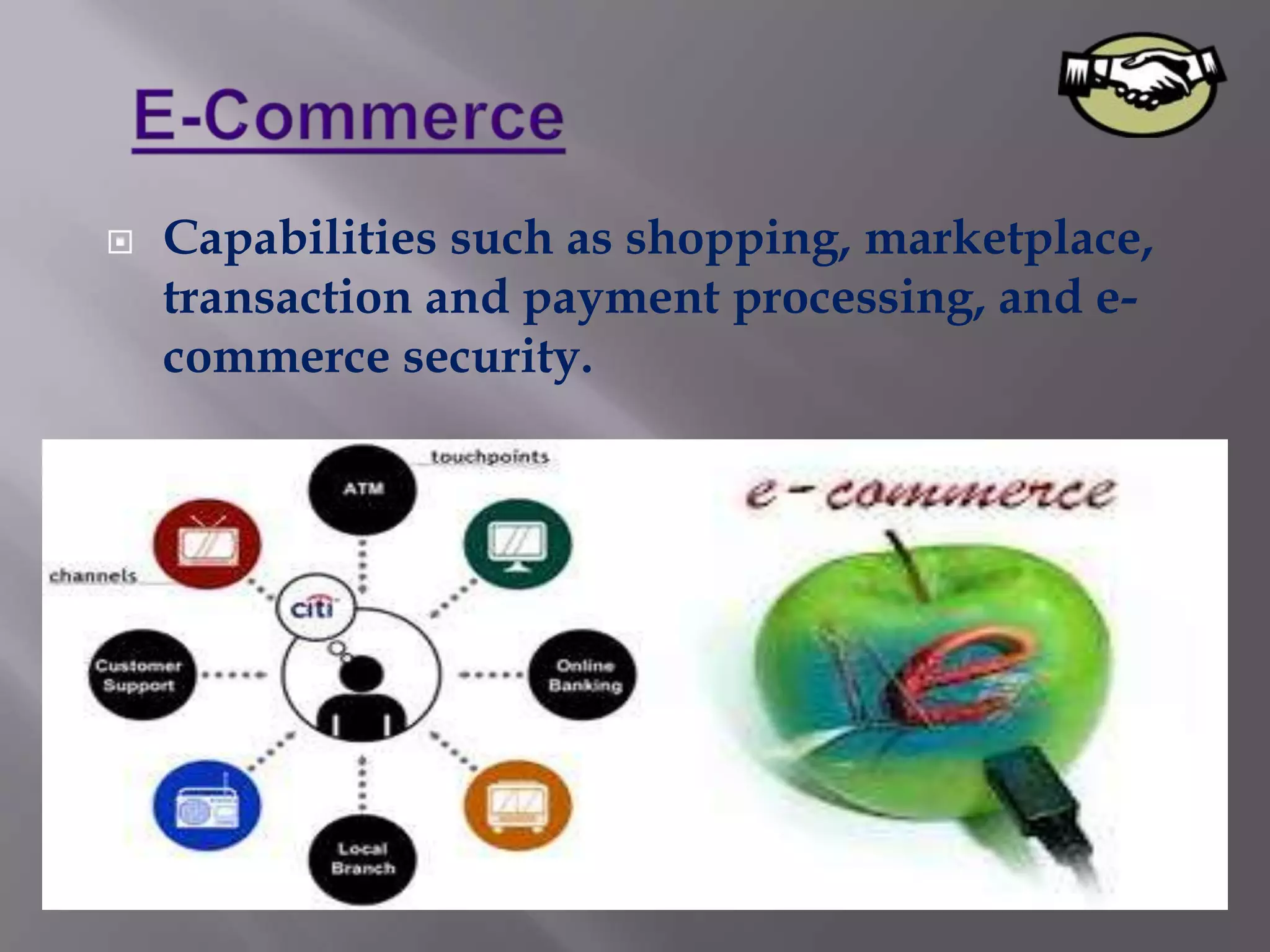    Capabilities such as shopping, marketplace,
    transaction and payment processing, and e-
    commerce security.
 