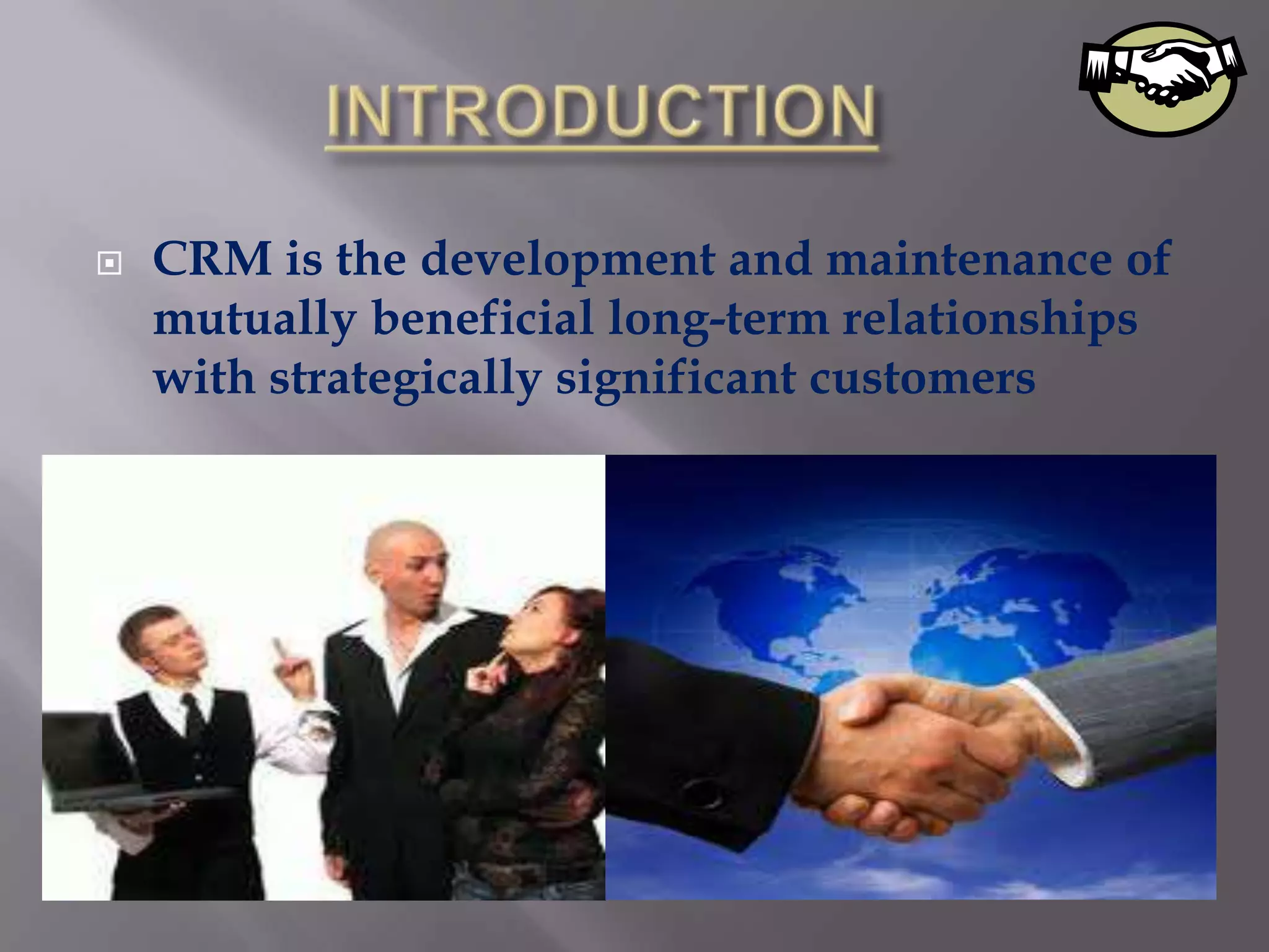    CRM is the development and maintenance of
    mutually beneficial long-term relationships
    with strategically significant customers
 