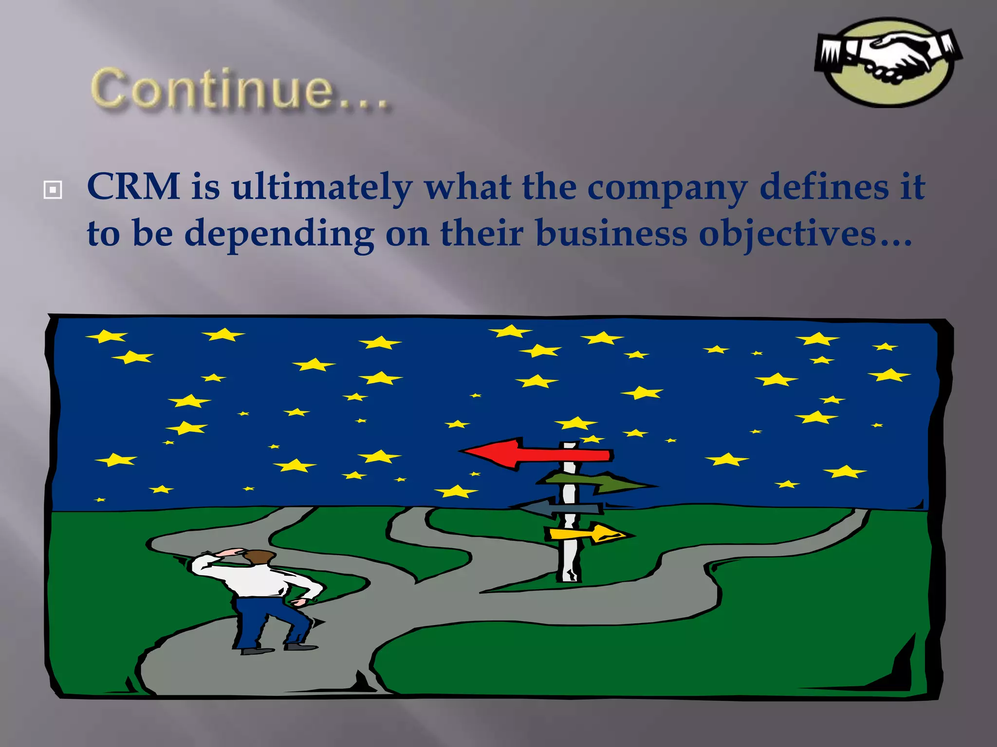    CRM is ultimately what the company defines it
    to be depending on their business objectives…
 