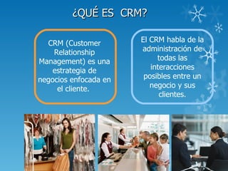¿QUÉ ES CRM?

  CRM (Customer        El CRM habla de la
    Relationship       administración de
Management) es una       ...
