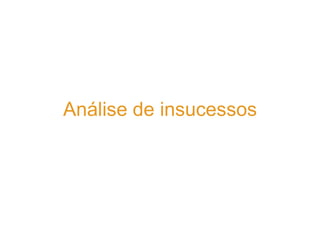 Análise de insucessos
 