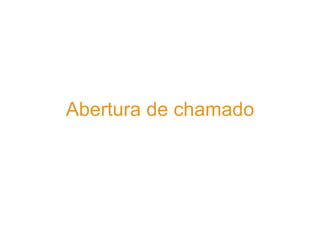 Abertura de chamado
 