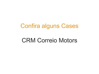 Confira alguns Cases

CRM Correio Motors
 