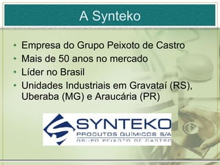 A Synteko Empresa do Grupo Peixoto de Castro  Mais de 50 anos no mercado Líder no Brasil Unidades Industriais em Gravataí (RS), Uberaba (MG) e Araucária (PR) 