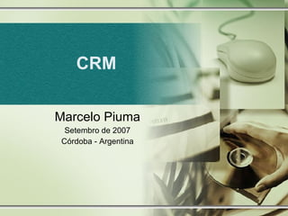 CRM Marcelo Piuma Setembro de 2007 Córdoba - Argentina 