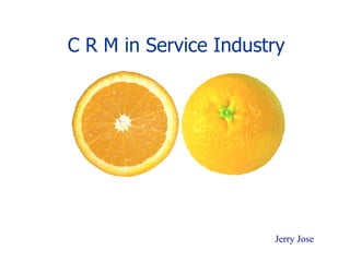C R M in Service Industry Jerry Jose  