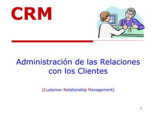 Administración de las Relaciones con los Clientes ( C ustomer  R elationship   M anagement) CRM 