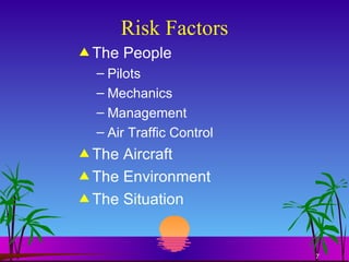 Risk Factors The People Pilots Mechanics Management Air Traffic Control The Aircraft The Environment The Situation 
