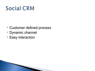  Customer defined process
 Dynamic channel
 Easy interaction
 