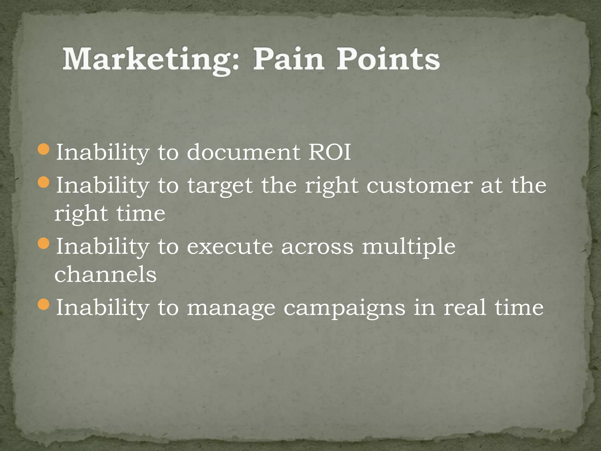 Inability to document ROI
Inability to target the right customer at the
 right time
Inability to execute across multiple
 channels
Inability to manage campaigns in real time
 
