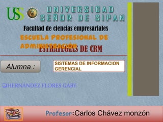 Profesor:Carlos Chávez monzón
HERNÁNDEZ FLORES GABY.
ESTRATEGIAS DE CRM
Alumna :
escuela profesional de
administración
Facultad de ciencias empresariales
 
