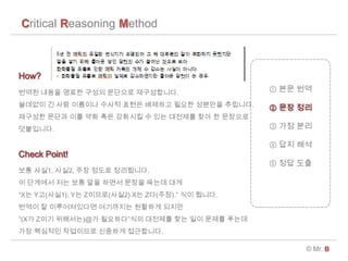 Critical Reasoning Method
? Mr. B
 ?? ??
 ?? ??
 ?? ??
 ?? ??
 ?? ??
??? ??? ??? ??? ???? ??????.
???? ? ?? ???? ??? ??? ???? ??? ???? ????.
???? ??? ?? ?? ?? ???? ? ?? ???? ?? ? ????
?????.
How?
Check Point!
?? ??1, ??2, ?? ??? ?????.
? ???? ?? ?? ?? ??? ??? ??? ??
X? Y?(??1), Y? Z???(??2) X? Z?(??). ?? ???.
??? ? ??????? ????? ???? ???
(X? Z?? ????)@? ?????? ???? ?? ?? ??? ???
?? ???? ????? ???? ?????.
 