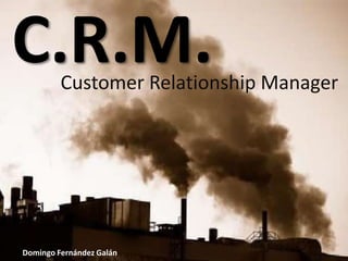 C.R.M.

Customer Relationship Manager

Domingo Fernández Galán

 