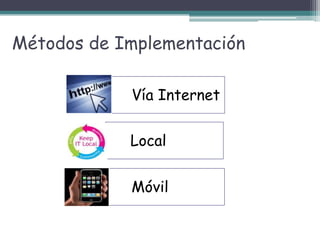 Métodos de Implementación
Vía Internet
Local
Móvil

 