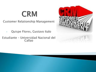 Customer Relationship Management

•

Quispe Flores, Gustavo Italo

Estudiante – Universidad Nacional del
Callao

 