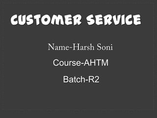 Customer Service
Course-AHTM
Batch-R2
 