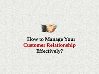 How to Manage Your
Customer Relationship
Effectively?
 