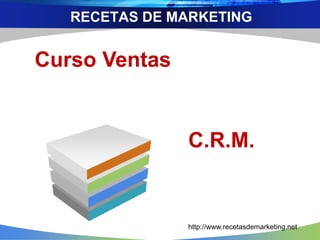 Curso Ventas
C.R.M.
RECETAS DE MARKETING
http://www.recetasdemarketing.net
 