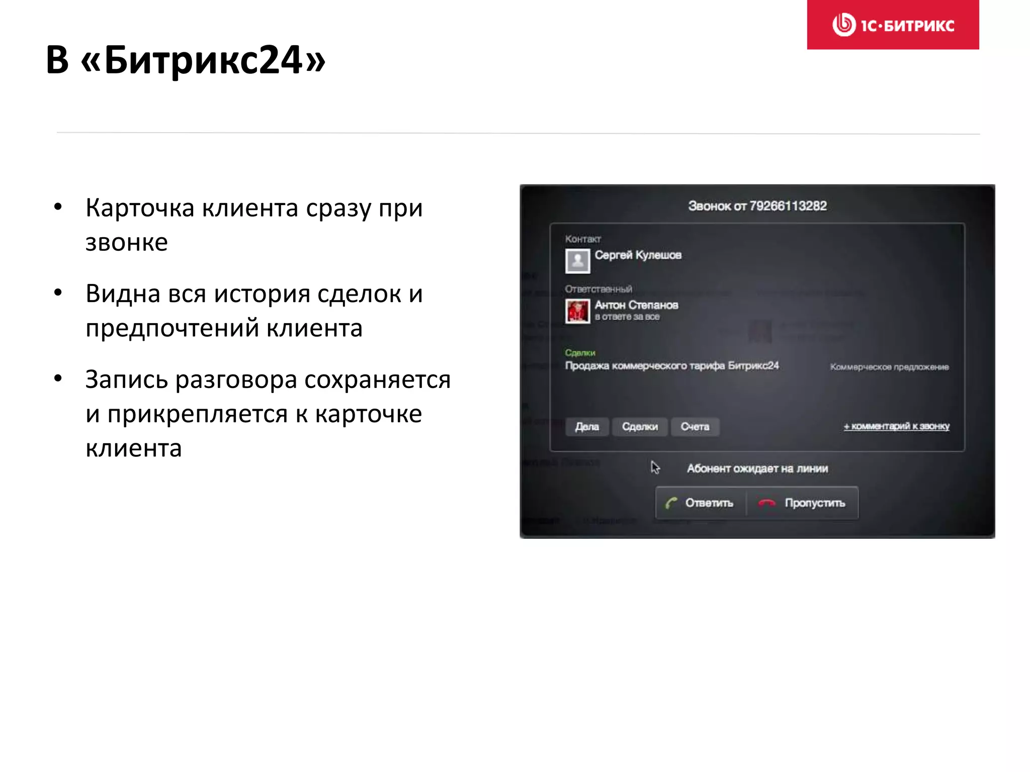 В «Битрикс24»
• Карточка клиента сразу при
звонке
• Видна вся история сделок и
предпочтений клиента
• Запись разговора сохраняется
и прикрепляется к карточке
клиента
 