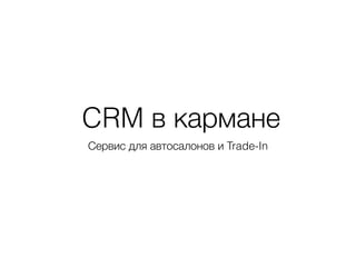 CRM в кармане
Сервис для автосалонов и Trade-In
 