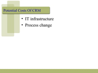 Potential Costs Of CRM
• IT infrastructure
• Process change
 