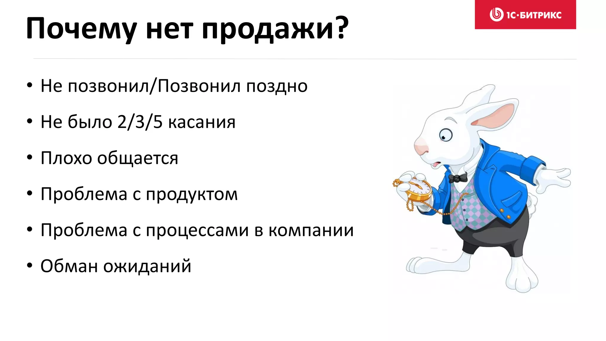 • Не позвонил/Позвонил поздно
• Не было 2/3/5 касания
• Плохо общается
• Проблема с продуктом
• Проблема с процессами в компании
• Обман ожиданий
Почему нет продажи?
 