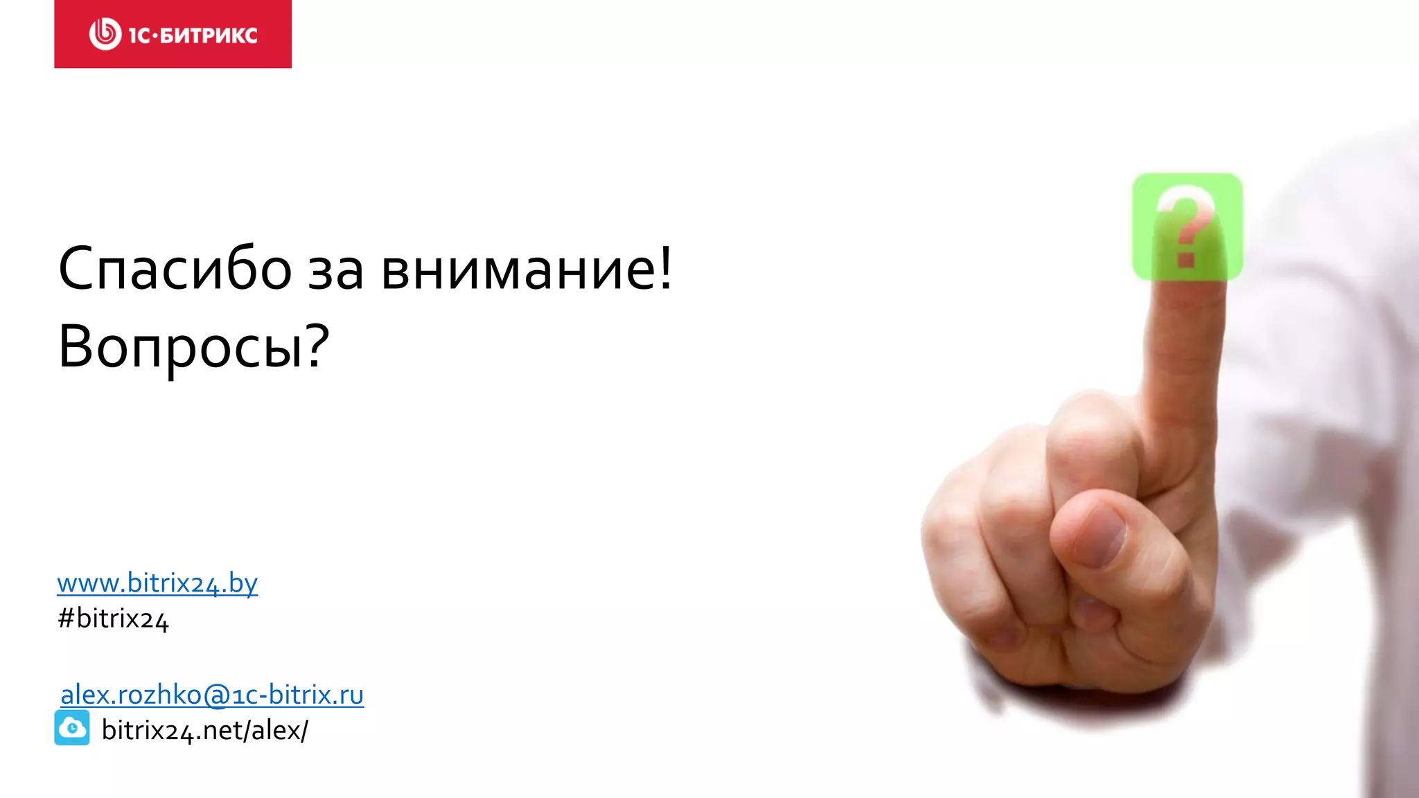 Спасибо за внимание!
Вопросы?
www.bitrix24.by
#bitrix24
alex.rozhko@1c-bitrix.ru
bitrix24.net/alex/
 
